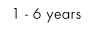 	1 - 6 years
